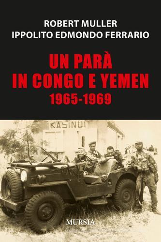 Un parà in Congo e Yemen 1965-1969 di Robert Muller, Ippolito Edmondo Ferrario edito da Ugo Mursia Editore