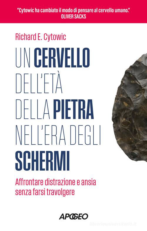 Un cervello dell'età della pietra nell'era degli schermi. Affrontare distrazione e ansia senza farsi travolgere di Richard E. Cytowic edito da Apogeo