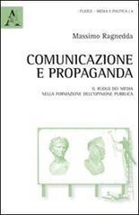 Comunicazione e propaganda. Il ruolo dei media nella formazione dell'opinione pubblica di Massimo Ragnedda edito da Aracne