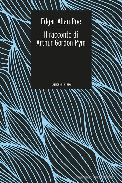 Il racconto di Arthur Gordon Pym di Edgar Allan Poe edito da Bibliotheka Edizioni