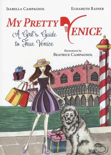 My pretty Venice. A girl's guide to true Venice di Isabella Campagnol, Elisabeth Rainer edito da Gremese Editore