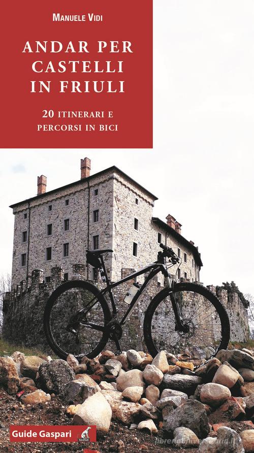 Andar per castelli in Friuli. 20 itinerari e percorsi in bici di Manuele Vidi edito da Gaspari