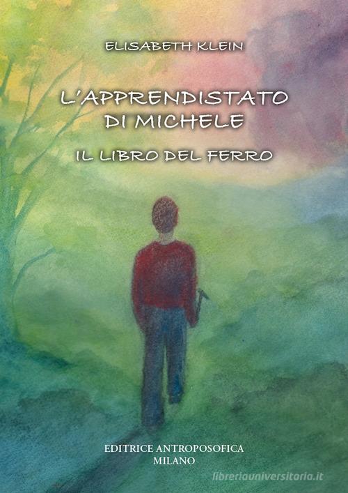 L'apprendistato di Michele. Il libro del ferro di Elisabeth Klein edito da Editrice Antroposofica