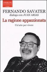 La ragione appassionata. Fernando Savater dialoga con Juan Arias di Fernando Savater, Juan Arias edito da Sperling & Kupfer