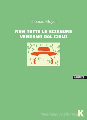 Non tutte le sciagure vengono dal cielo di Thomas Meyer edito da Keller