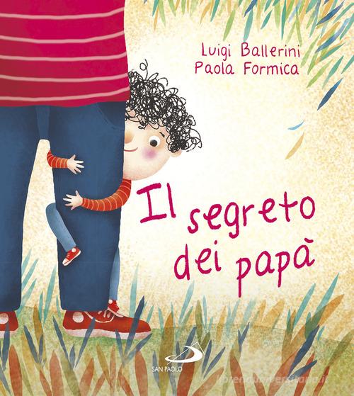 Il segreto dei papà di Luigi Ballerini, Paola Formica edito da San Paolo Edizioni