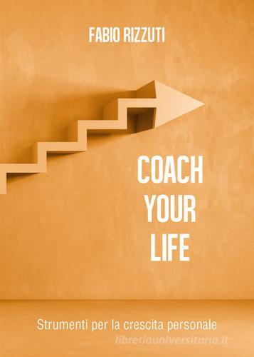 Coach your life di Fabio Rizzuti edito da Youcanprint