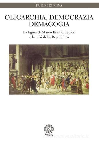 Oligarchia, democrazia, demagogia. La figura di Marco Emilio Lepido e la crisi della Repubblica di Tancredi Riina edito da Stamen