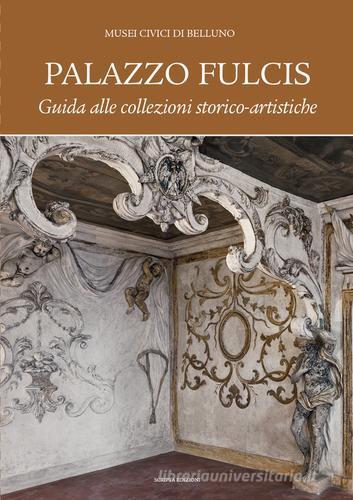 Palazzo Fulcis. Musei Civici di Belluno. Guida alle collezioni storico-artistiche edito da Scripta