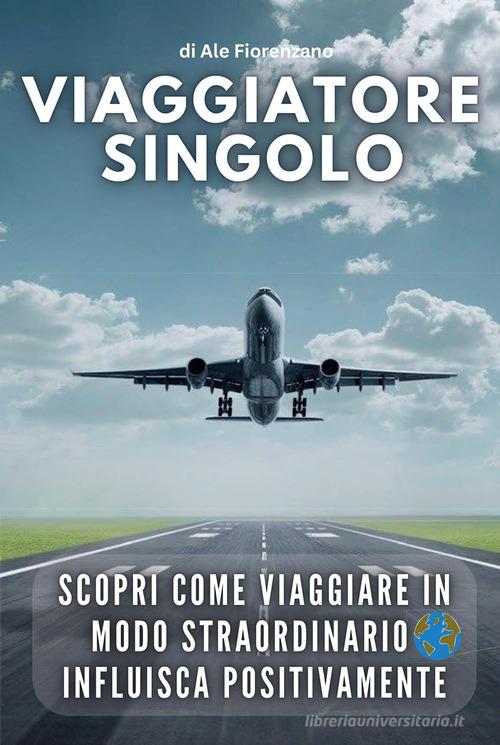 Viaggiatore singolo di Ale Fiorenzano edito da Youcanprint