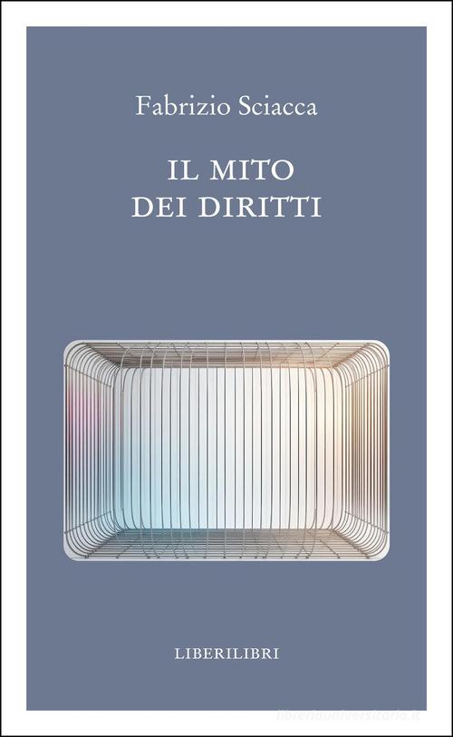 Il mito dei diritti di Fabrizio Sciacca edito da Liberilibri