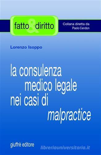 La consulenza medico legale nei casi di malpractice di Lorenzo Isoppo edito da Giuffrè