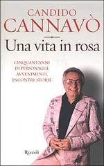 Una vita in rosa. Cinquant'anni di personaggi, avvenimenti, incontri, storie di Candido Cannavò edito da Rizzoli