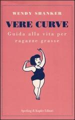 Vere curve. Guida alla vita per ragazze grasse di Wendy Shanker edito da Sperling & Kupfer