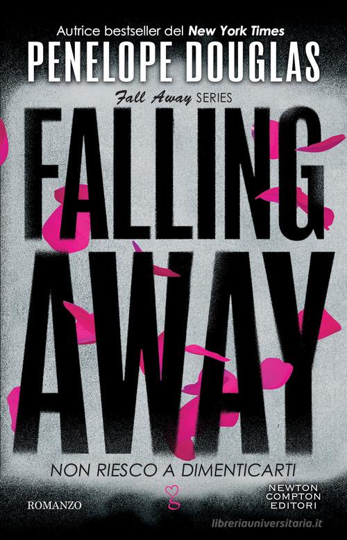Non riesco a dimenticarti. Falling away. The Fall Away Series di Penelope Douglas edito da Newton Compton Editori
