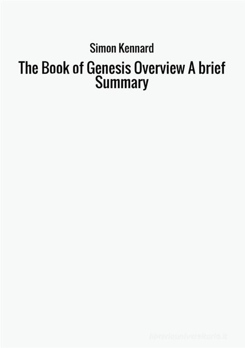 The book of genesis overview. A brief summary di Simon Kennard edito da StreetLib