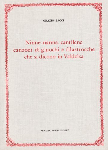 Ninne-nanne, cantilene che si dicono in Valdelsa (rist. anast. 1891) di Orazio Bacci edito da Forni