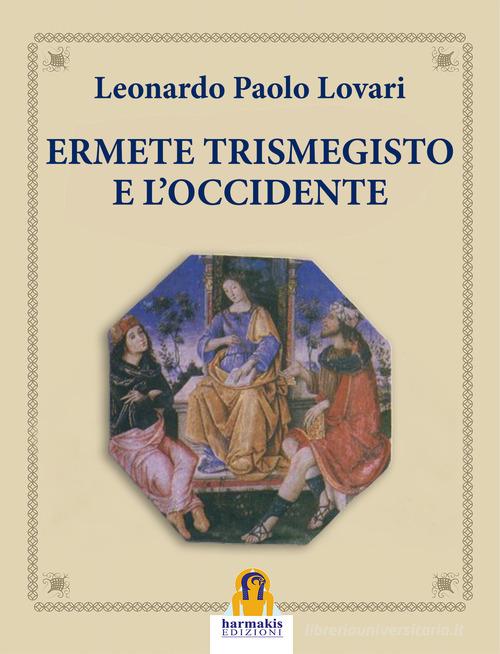 Ermete Trismegisto e l'Occidente di Leonardo Paolo Lovari edito da Harmakis