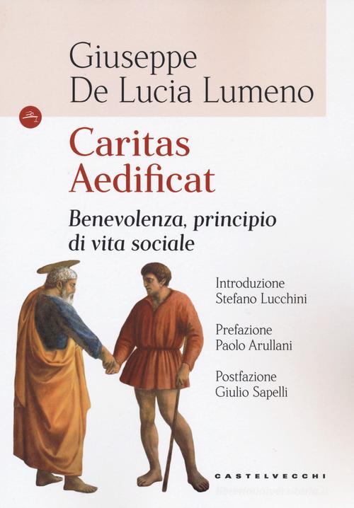Caritas aedificat. Benevolenza, principio di vita sociale di Giuseppe De Lucia Lumeno edito da Castelvecchi