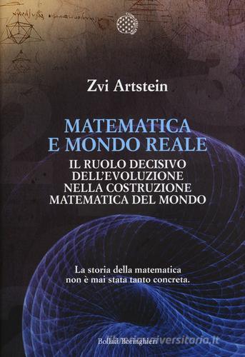 Matematica e mondo reale. Il ruolo decisivo dell'evoluzione nella costruzione matematica del mondo di Zvi Artstein edito da Bollati Boringhieri