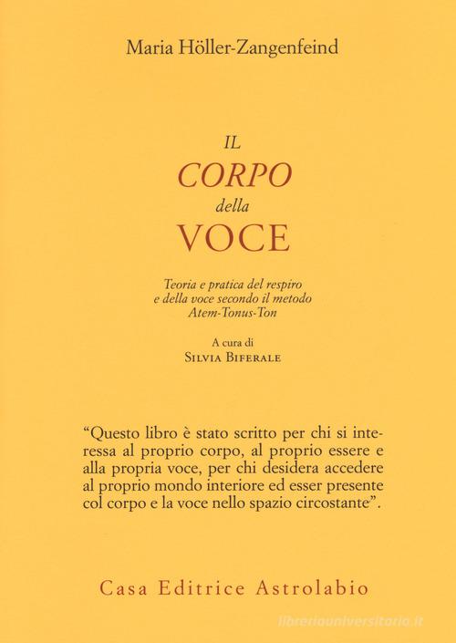 Il corpo della voce. Teoria e pratica del respiro e della voce secondo il metodo Atem-Tonus-Ton di Maria Höller-Zangenfeind edito da Astrolabio Ubaldini