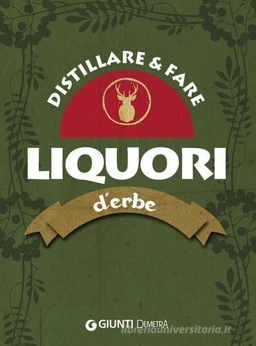 Distillare e fare liquori d'erbe edito da Demetra