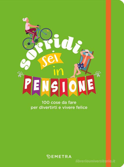 Sorridi sei in pensione. 100 cose da fare per divertirti e vivere felice di Giorgio Di Vita edito da Demetra