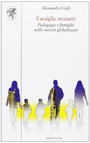 Famiglie mutanti. Pedagogia e famiglie nella società globalizzata di Alessandra Gigli edito da Edizioni ETS