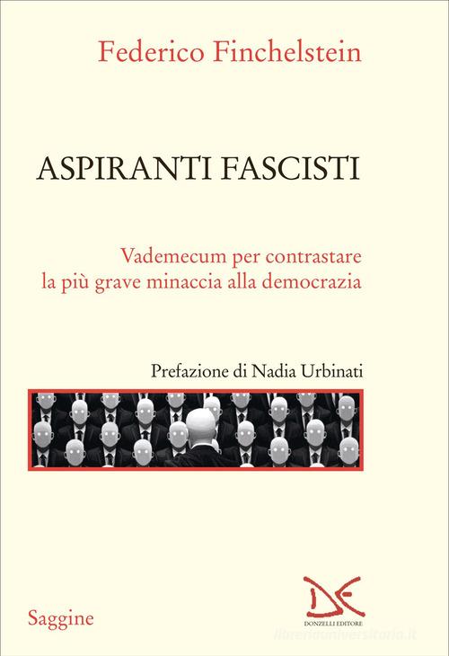 Aspiranti fascisti. Vademecum per contrastare la più grave minaccia alla democrazia di Federico Finchelstein edito da Donzelli