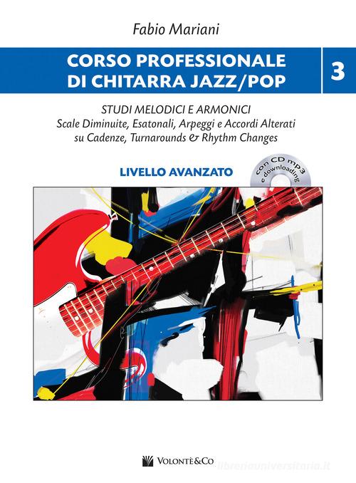 Corso professionale di chitarra jazz/pop. Studi melodici e armonici. Scale diminuite, esatonali, arpeggi e accordi alterati su cadenze, turnarounds & rhythm changes. vol.3 di Fabio Mariani edito da Volontè & Co