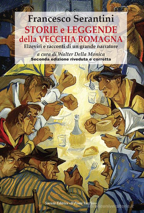 Storie e leggende della vecchia Romagna. Elzeviri e racconti di un grande narratore di Francesco Serantini edito da Il Ponte Vecchio
