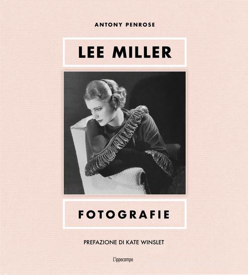 Lee Miller. Fotografie. Ediz. illustrata di Antony Penrose edito da L'Ippocampo