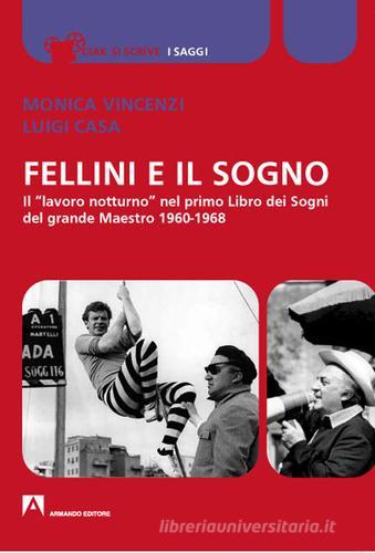 Fellini e il sogno. Il «lavoro notturno» nel primo Libro dei Sogni del grande Maestro 1960-1968 di Monica Vincenzi, Luigi Casa edito da Armando Editore