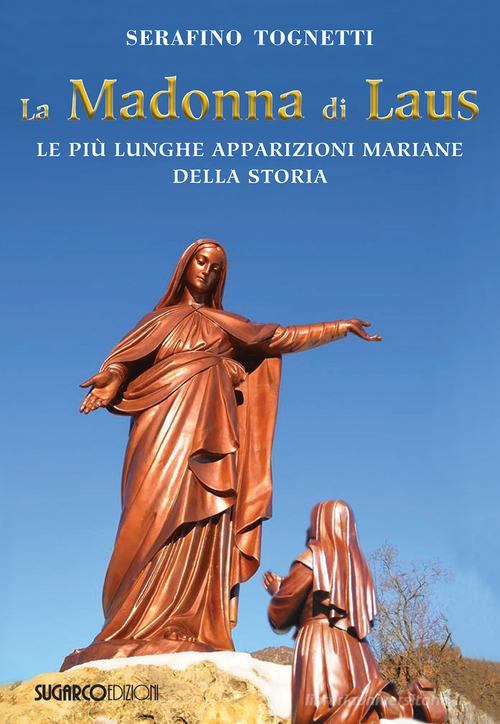 La Madonna di Laus. Le più lunghe apparizioni mariane della storia di Serafino Tognetti edito da SugarCo