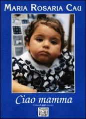 Ciao mamma di M. Rosaria Cau edito da Montedit