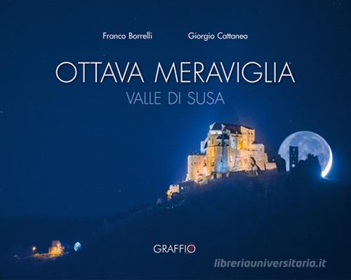 Ottava meraviglia. Valle di Susa di Franco Borrelli, Giorgio Cattaneo edito da Edizioni del Graffio