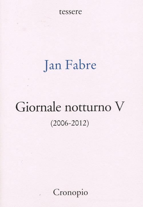 Giornale notturno (2006-2012) vol.5 di Jan Fabre edito da Cronopio