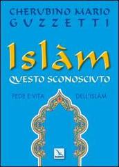 Islàm, questo sconosciuto. Fede e vita dell'Islam di Cherubino M. Guzzetti edito da Elledici