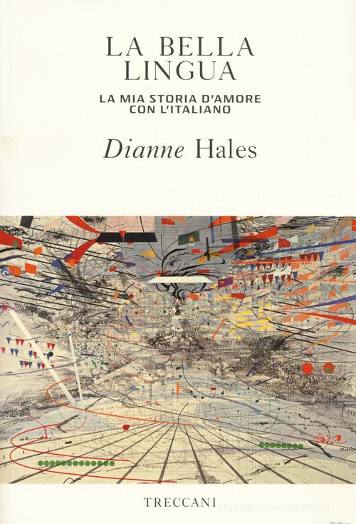 La bella lingua. La mia storia d'amore con l'italiano di Dianne Hales edito da Treccani