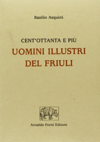 Centottanta e più uomini illustri del Friuli (rist. anast. 1735) di Basilio Asquini edito da Forni
