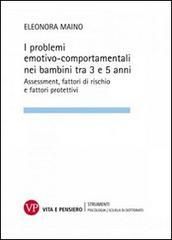 I problemi emotivo-comportamentali nei bambini tra 3 e 5 anni. Assessment, fattori di rischio e fattori protettivi di Eleonora Maino edito da Vita e Pensiero