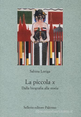 La piccola x. Dalla biografia alla storia di Sabrina Loriga edito da Sellerio Editore Palermo