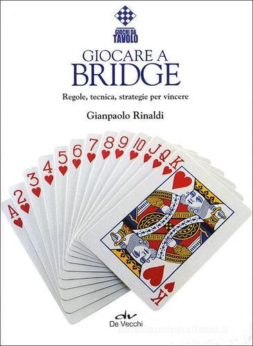 Giocare a bridge. Regole, tecnica, strategie per vincere di Gianpaolo Rinaldi edito da De Vecchi
