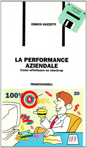 La performance aziendale. Come effettuare il check-up. Con floppy disk di Enrico Guzzetti edito da Franco Angeli