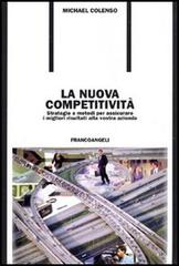 La nuova competitività. Strategie e metodi per assicurare i migliori risultati alla vostra azienda di Michael Colenso edito da Franco Angeli