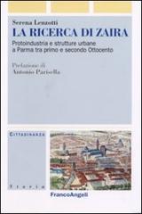 La ricerca di Zaira. Protoindustria e strutture urbane a Parma tra primo e secondo Ottocento. Con CD-ROM di Serena Lenzotti edito da Franco Angeli