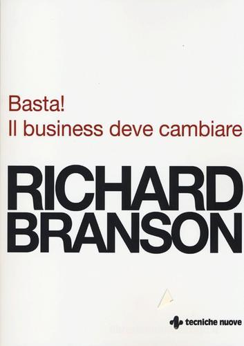 Basta! Il business deve cambiare di Richard Branson edito da Tecniche Nuove