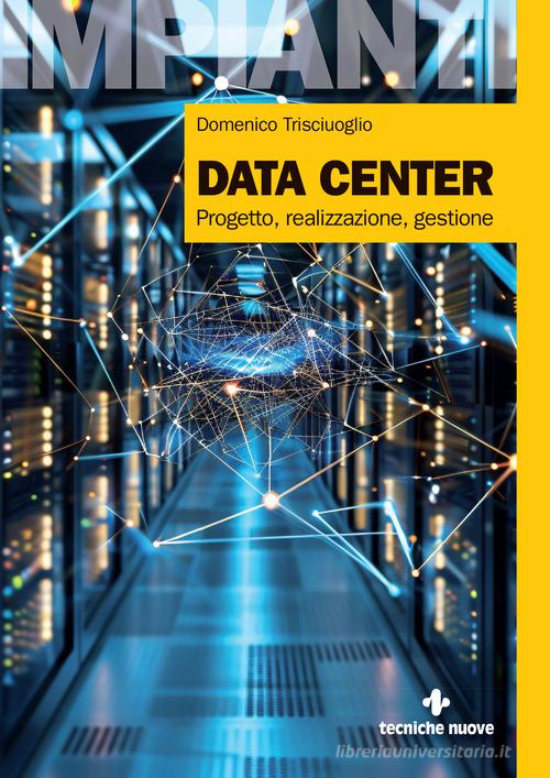 Data center. Progetto, realizzazione, gestione di Domenico Trisciuoglio edito da Tecniche Nuove