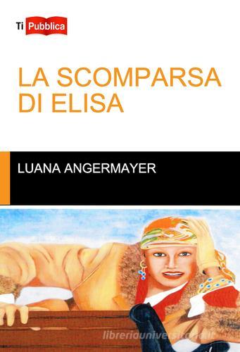 La scomparsa di Elisa di Luana Angermayer edito da Lampi di Stampa