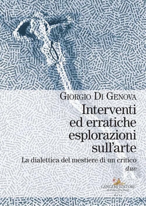 Interventi ed erratiche esplorazioni sull'arte. La dialettica del mestiere di un critico vol. 2 di Giorgio Di Genova edito da Gangemi Editore